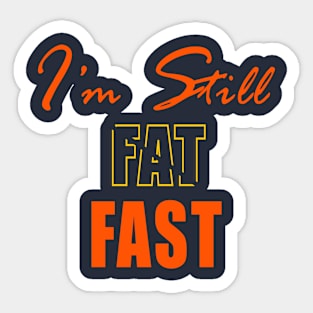 I'M STILL FAST NOT FAT Sticker